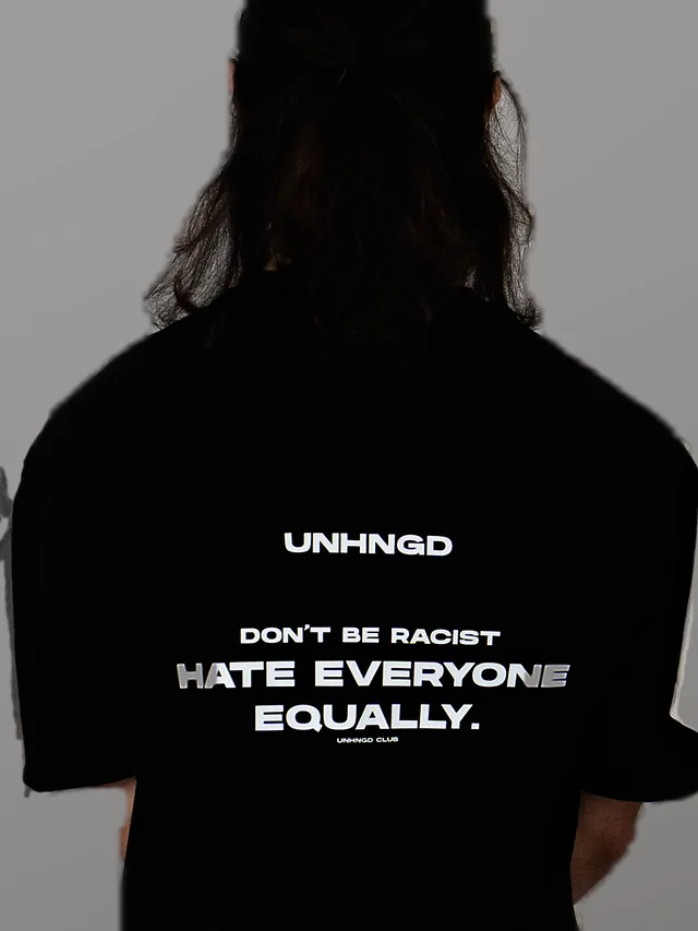 The ‘Don’t be racist, hate everyone equally’ print on the back of a black tee.